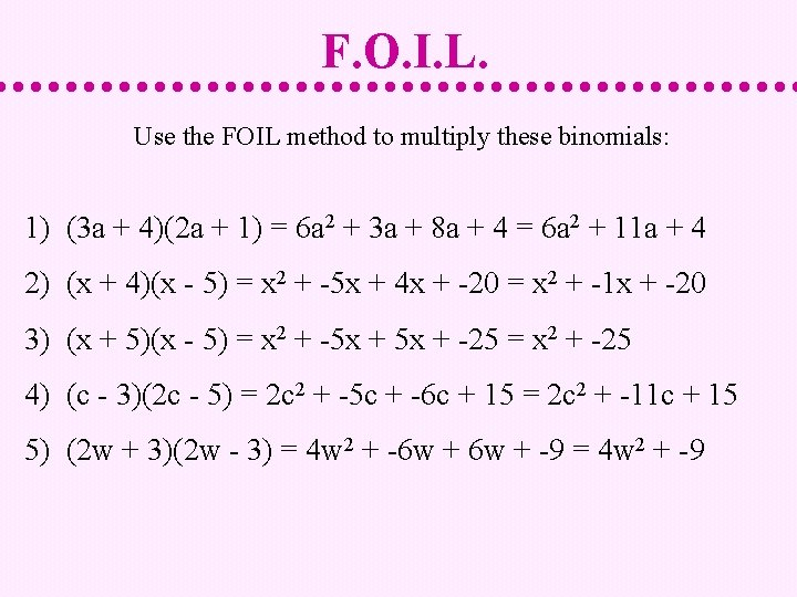 F. O. I. L. Use the FOIL method to multiply these binomials: 1) (3 F. O. I. L. Use the FOIL method to multiply these binomials: 1) (3