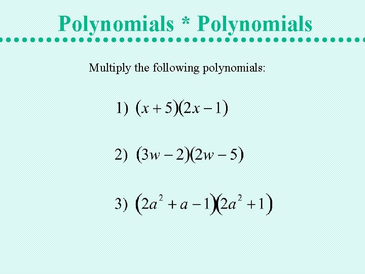 Polynomials * Polynomials Multiply the following polynomials: 