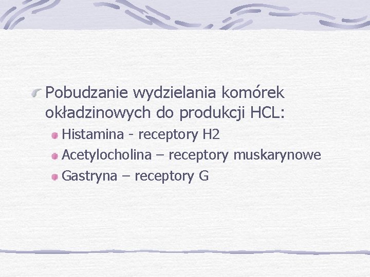 Pobudzanie wydzielania komórek okładzinowych do produkcji HCL: Histamina - receptory H 2 Acetylocholina –