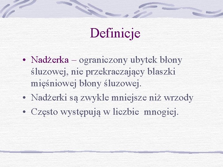 Definicje • Nadżerka – ograniczony ubytek błony śluzowej, nie przekraczający blaszki mięśniowej błony śluzowej.