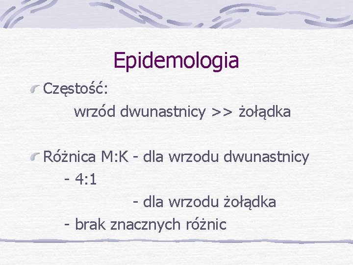 Epidemologia Częstość: wrzód dwunastnicy >> żołądka Różnica M: K - dla wrzodu dwunastnicy -