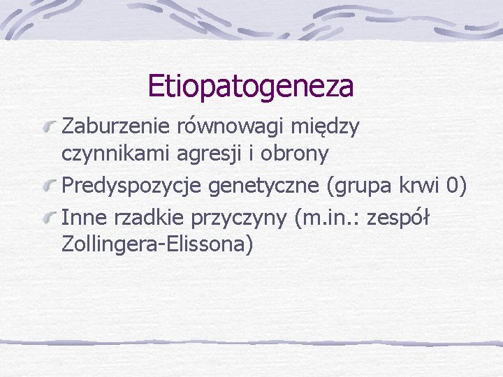 Etiopatogeneza Zaburzenie równowagi między czynnikami agresji i obrony Predyspozycje genetyczne (grupa krwi 0) Inne