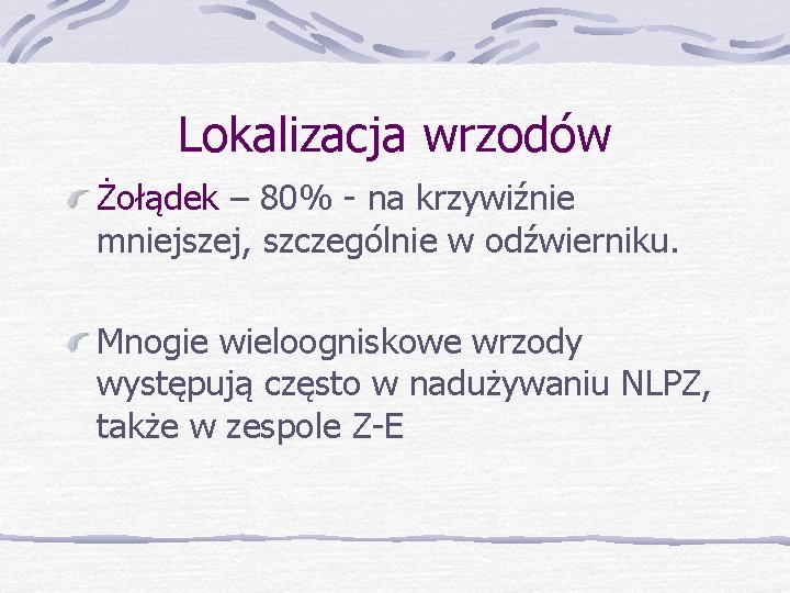 Lokalizacja wrzodów Żołądek – 80% - na krzywiźnie mniejszej, szczególnie w odźwierniku. Mnogie wieloogniskowe