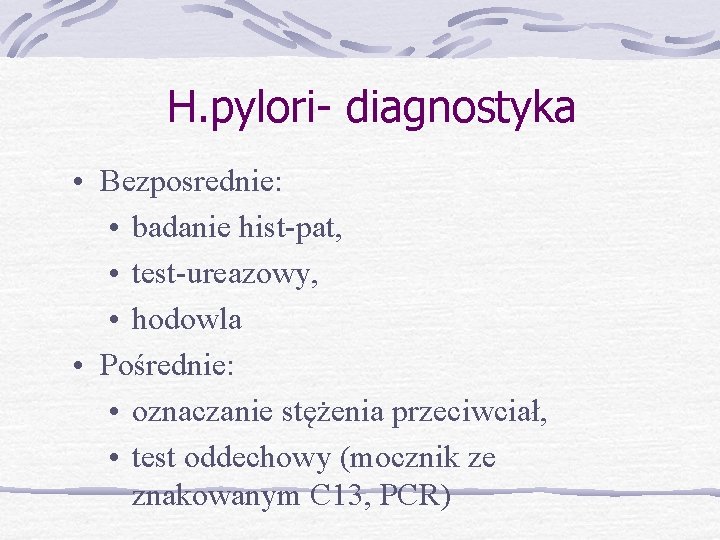 H. pylori- diagnostyka • Bezposrednie: • badanie hist-pat, • test-ureazowy, • hodowla • Pośrednie: