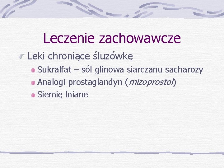 Leczenie zachowawcze Leki chroniące śluzówkę Sukralfat – sól glinowa siarczanu sacharozy Analogi prostaglandyn (mizoprostol)