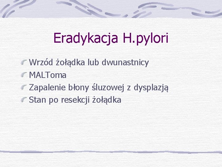 Eradykacja H. pylori Wrzód żołądka lub dwunastnicy MALToma Zapalenie błony śluzowej z dysplazją Stan