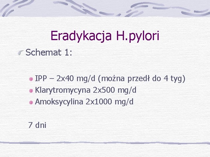 Eradykacja H. pylori Schemat 1: IPP – 2 x 40 mg/d (można przedł do