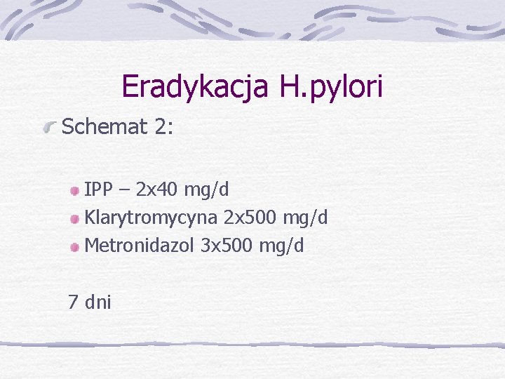 Eradykacja H. pylori Schemat 2: IPP – 2 x 40 mg/d Klarytromycyna 2 x