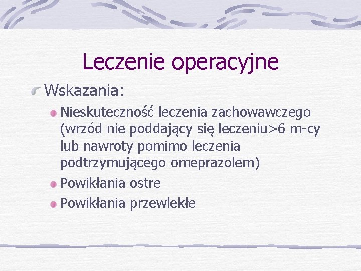 Leczenie operacyjne Wskazania: Nieskuteczność leczenia zachowawczego (wrzód nie poddający się leczeniu>6 m-cy lub nawroty