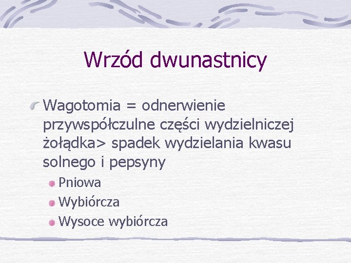 Wrzód dwunastnicy Wagotomia = odnerwienie przywspółczulne części wydzielniczej żołądka> spadek wydzielania kwasu solnego i