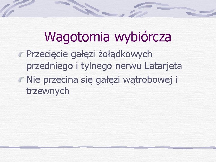 Wagotomia wybiórcza Przecięcie gałęzi żołądkowych przedniego i tylnego nerwu Latarjeta Nie przecina się gałęzi