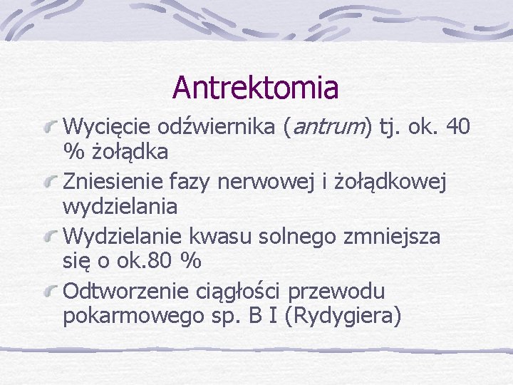 Antrektomia Wycięcie odźwiernika (antrum) tj. ok. 40 % żołądka Zniesienie fazy nerwowej i żołądkowej