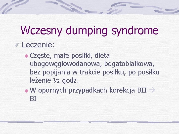 Wczesny dumping syndrome Leczenie: Częste, małe posiłki, dieta ubogowęglowodanowa, bogatobiałkowa, bez popijania w trakcie