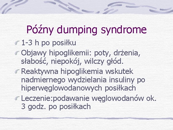 Późny dumping syndrome 1 -3 h po posiłku Objawy hipoglikemii: poty, drżenia, słabość, niepokój,