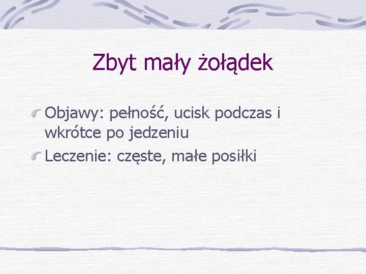 Zbyt mały żołądek Objawy: pełność, ucisk podczas i wkrótce po jedzeniu Leczenie: częste, małe