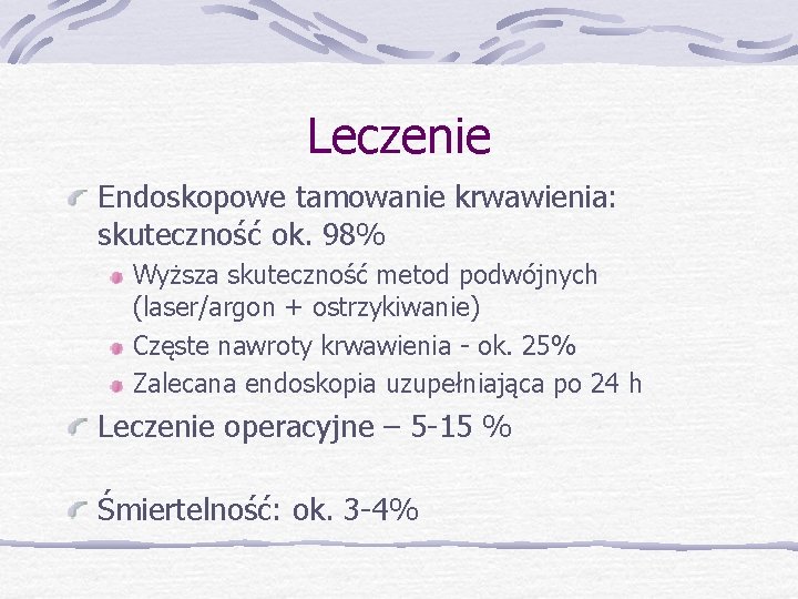 Leczenie Endoskopowe tamowanie krwawienia: skuteczność ok. 98% Wyższa skuteczność metod podwójnych (laser/argon + ostrzykiwanie)