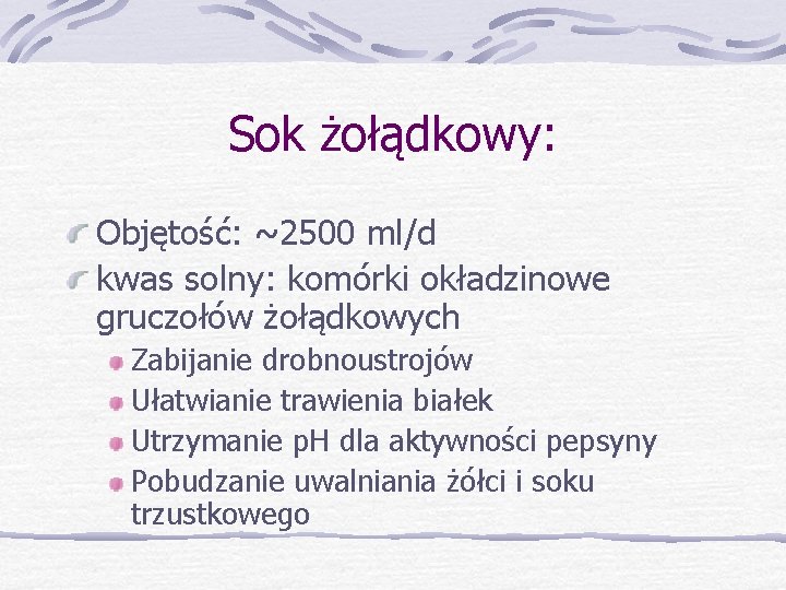 Sok żołądkowy: Objętość: ~2500 ml/d kwas solny: komórki okładzinowe gruczołów żołądkowych Zabijanie drobnoustrojów Ułatwianie