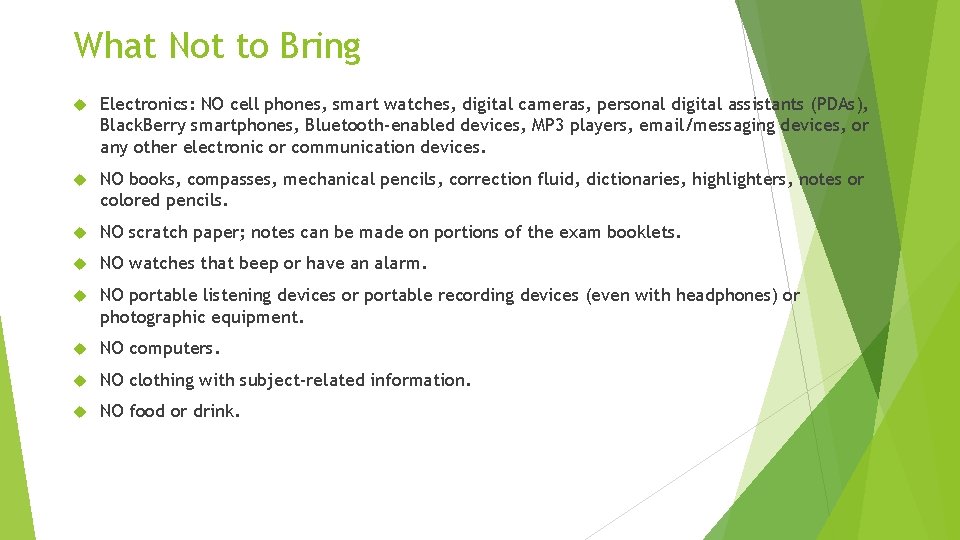 What Not to Bring Electronics: NO cell phones, smart watches, digital cameras, personal digital