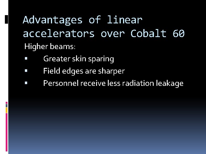Advantages of linear accelerators over Cobalt 60 Higher beams: Greater skin sparing Field edges
