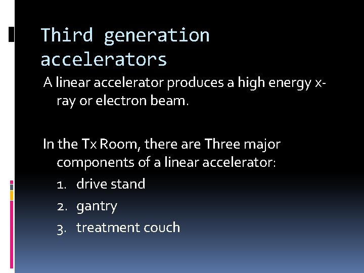Third generation accelerators A linear accelerator produces a high energy xray or electron beam.