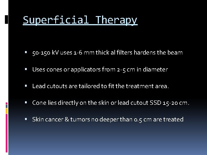 Superficial Therapy 50 -150 k. V uses 1 -6 mm thick al filters hardens