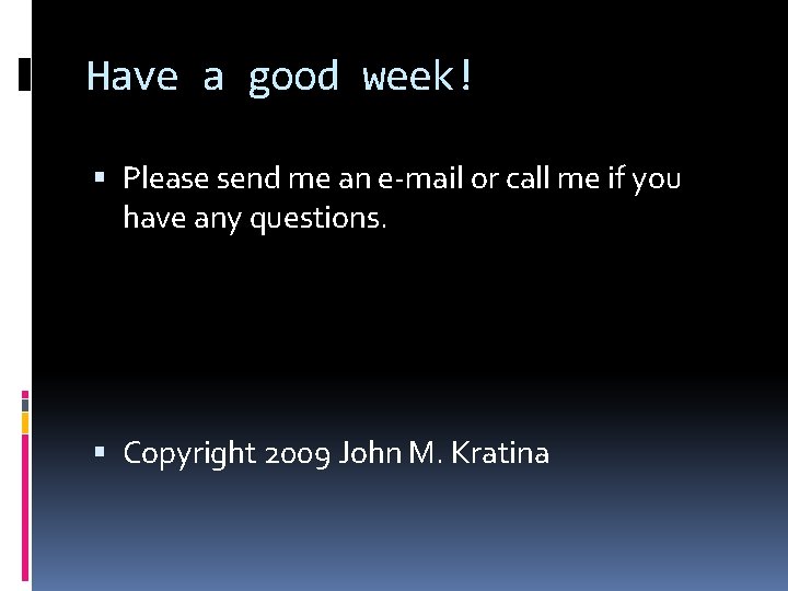 Have a good week! Please send me an e-mail or call me if you
