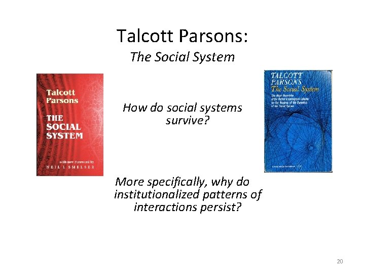 Talcott Parsons: The Social System How do social systems survive? More specifically, why do