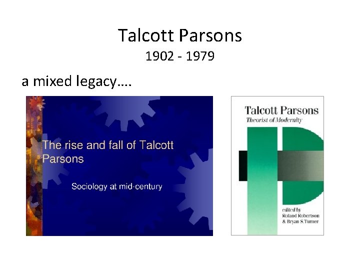 Talcott Parsons 1902 - 1979 a mixed legacy…. 
