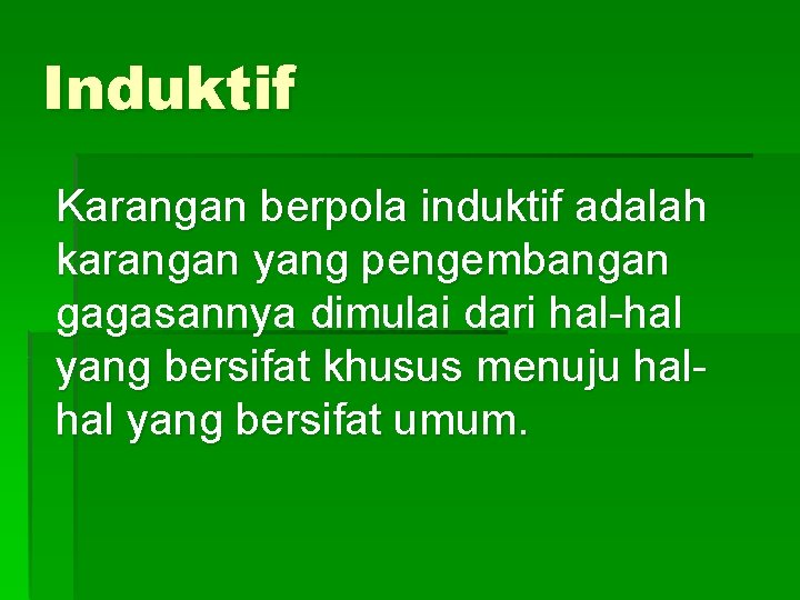 Induktif Karangan berpola induktif adalah karangan yang pengembangan gagasannya dimulai dari hal-hal yang bersifat