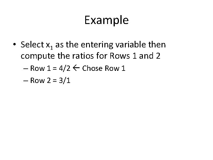 Example • Select x 1 as the entering variable then compute the ratios for Example • Select x 1 as the entering variable then compute the ratios for