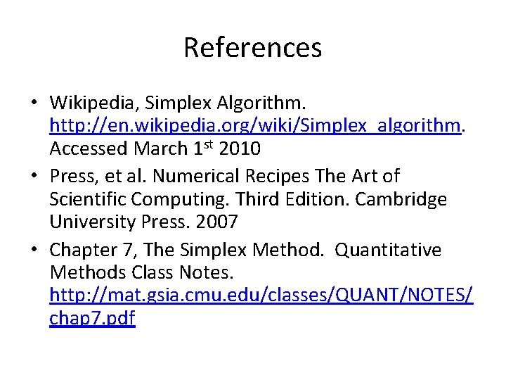 References • Wikipedia, Simplex Algorithm. http: //en. wikipedia. org/wiki/Simplex_algorithm. Accessed March 1 st 2010 References • Wikipedia, Simplex Algorithm. http: //en. wikipedia. org/wiki/Simplex_algorithm. Accessed March 1 st 2010