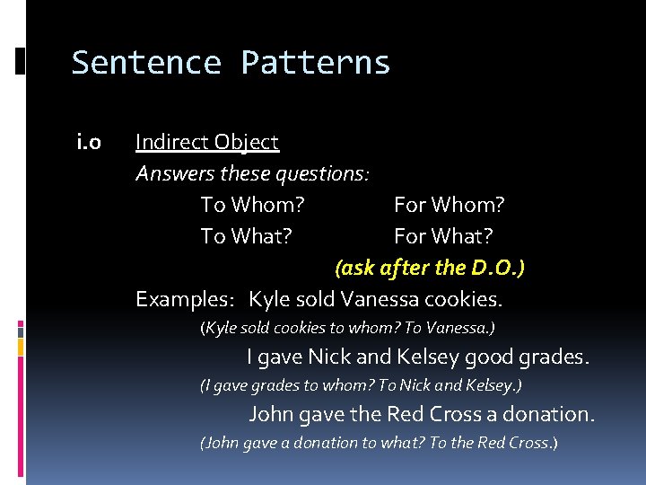 Sentence Patterns i. o Indirect Object Answers these questions: To Whom? For Whom? To