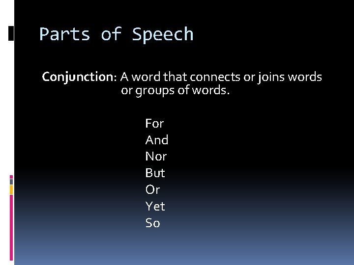 Parts of Speech Conjunction: A word that connects or joins words or groups of