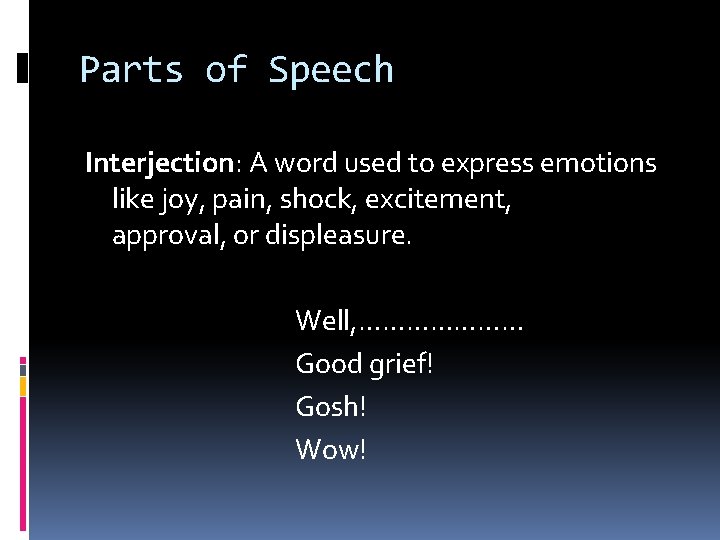 Parts of Speech Interjection: A word used to express emotions like joy, pain, shock,