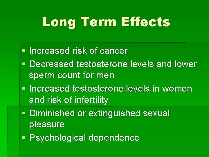 Long Term Effects § Increased risk of cancer § Decreased testosterone levels and lower