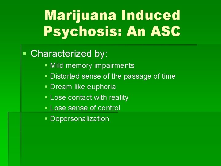 Marijuana Induced Psychosis: An ASC § Characterized by: § Mild memory impairments § Distorted