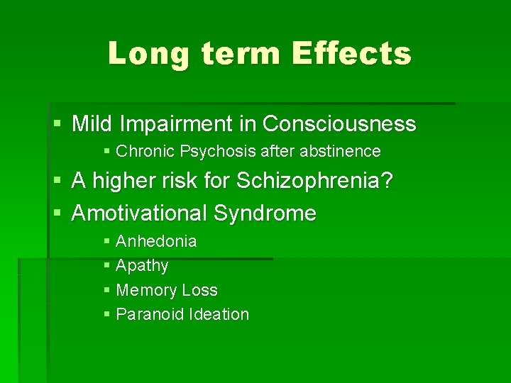 Long term Effects § Mild Impairment in Consciousness § Chronic Psychosis after abstinence §