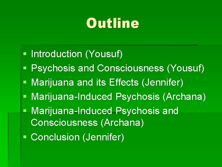 Outline § § § Introduction (Yousuf) Psychosis and Consciousness (Yousuf) Marijuana and its Effects