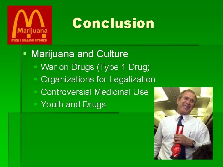 Conclusion § Marijuana and Culture § War on Drugs (Type 1 Drug) § Organizations