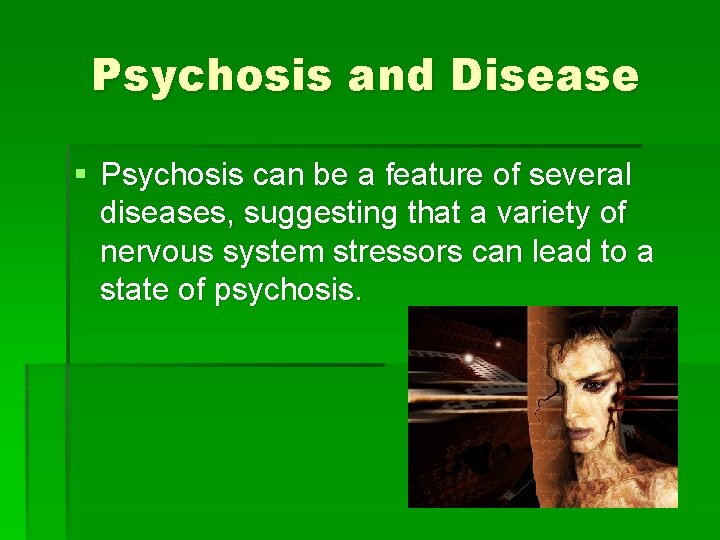 Psychosis and Disease § Psychosis can be a feature of several diseases, suggesting that