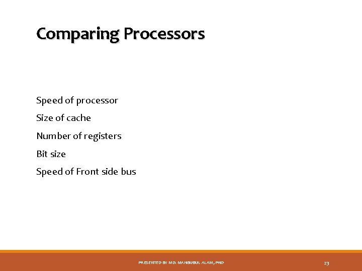 Comparing Processors Speed of processor Size of cache Number of registers Bit size Speed