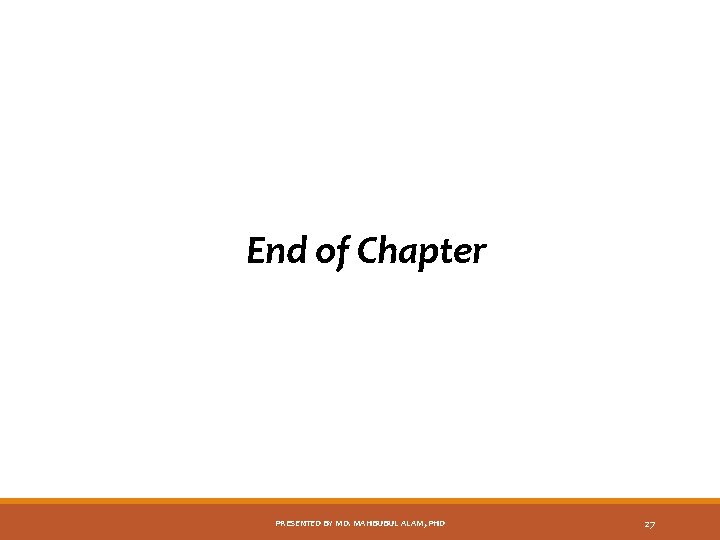 End of Chapter PRESENTED BY MD. MAHBUBUL ALAM, PHD 27 