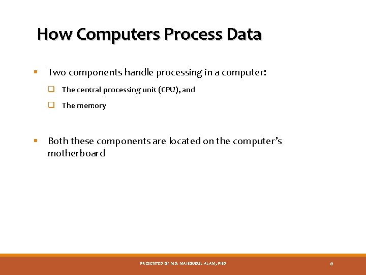 How Computers Process Data § Two components handle processing in a computer: q The