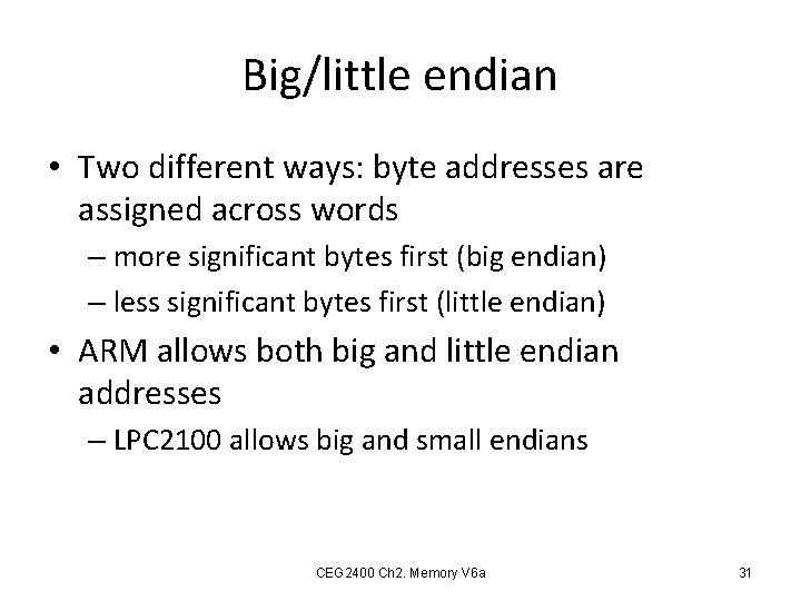 Big/little endian • Two different ways: byte addresses are assigned across words – more