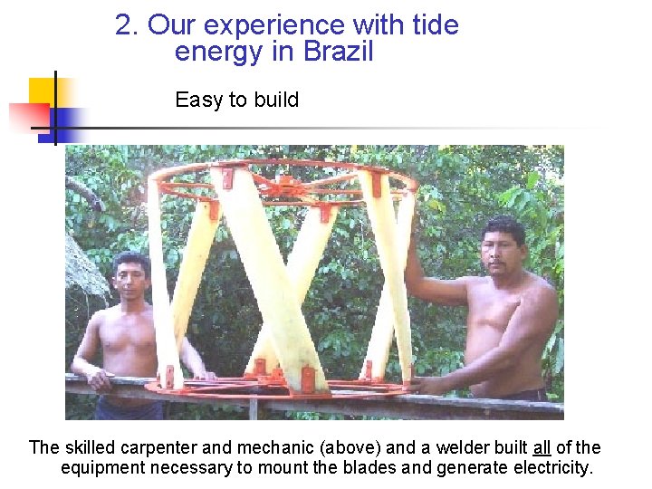 2. Our experience with tide energy in Brazil Easy to build The skilled carpenter