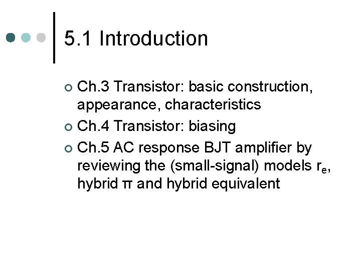 5. 1 Introduction Ch. 3 Transistor: basic construction, appearance, characteristics ¢ Ch. 4 Transistor: 5. 1 Introduction Ch. 3 Transistor: basic construction, appearance, characteristics ¢ Ch. 4 Transistor:
