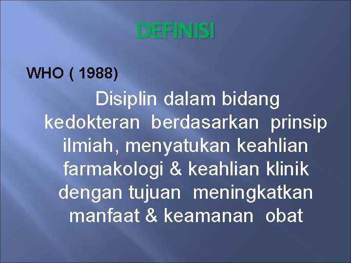 DEFINISI WHO ( 1988) Disiplin dalam bidang kedokteran berdasarkan prinsip ilmiah, menyatukan keahlian farmakologi