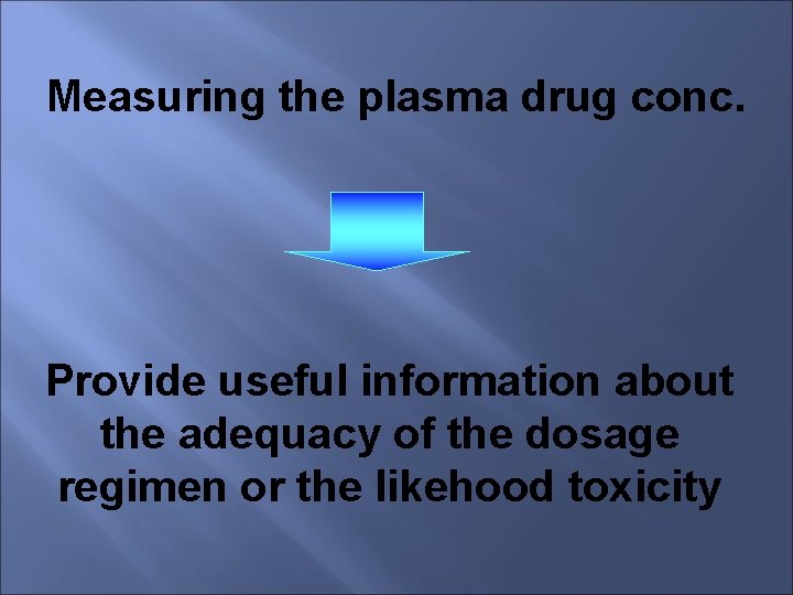 Measuring the plasma drug conc. Provide useful information about the adequacy of the dosage