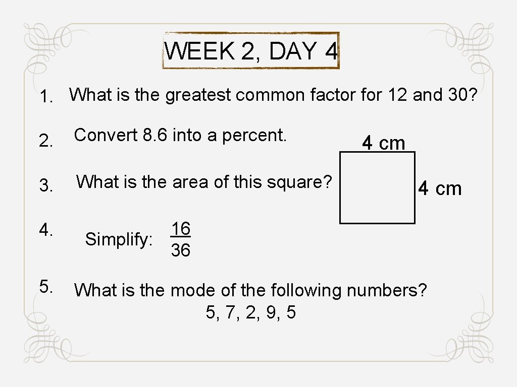 WEEK 2, DAY 4 1. What is the greatest common factor for 12 and