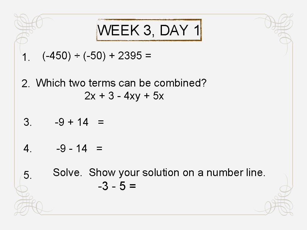 WEEK 3, DAY 1 1. (-450) ÷ (-50) + 2395 = 2. Which two
